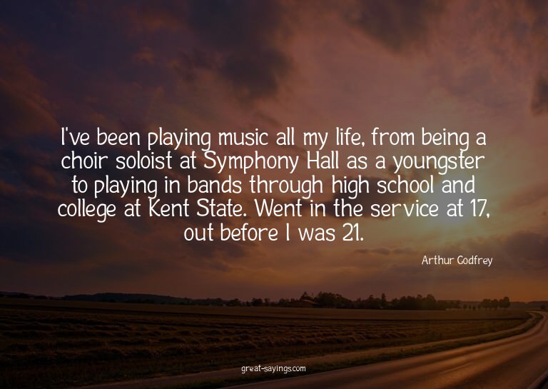 I've been playing music all my life, from being a choir