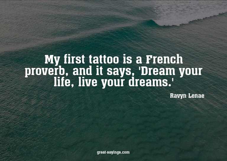 My first tattoo is a French proverb, and it says, 'Drea