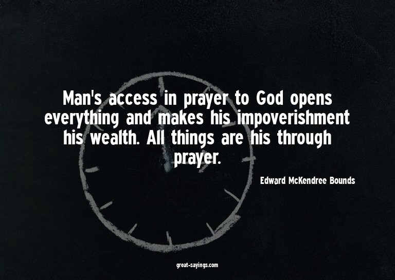 Man's access in prayer to God opens everything and make