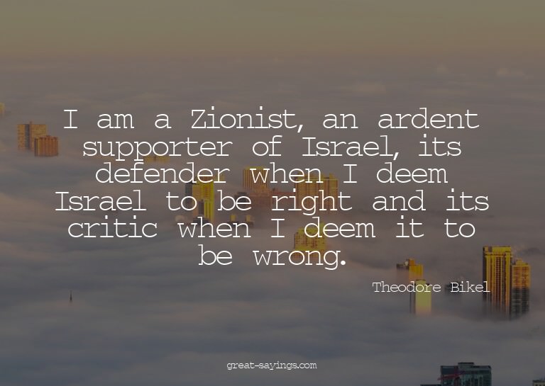 I am a Zionist, an ardent supporter of Israel, its defe