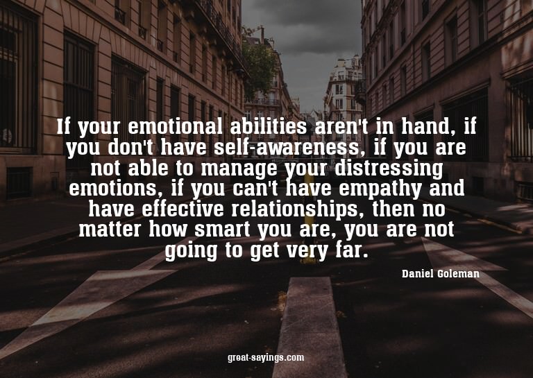 If your emotional abilities aren't in hand, if you don'