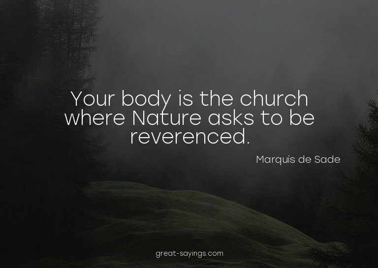 Your body is the church where Nature asks to be reveren