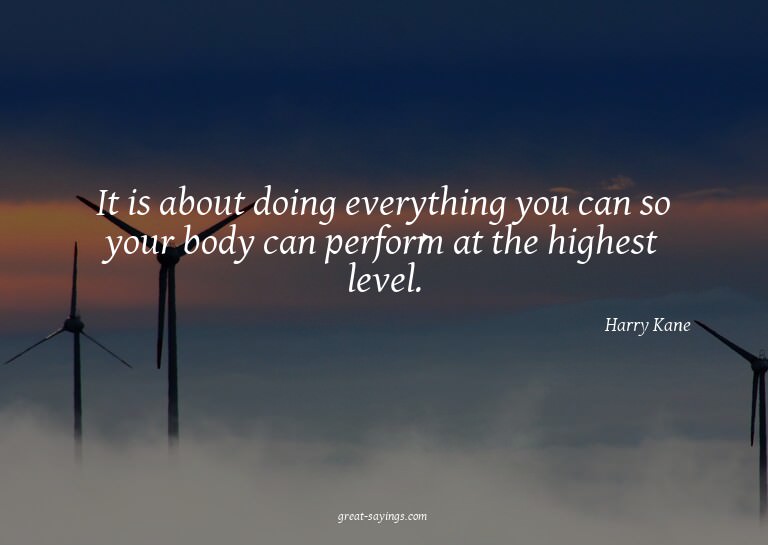 It is about doing everything you can so your body can p