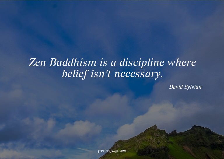 Zen Buddhism is a discipline where belief isn't necessa