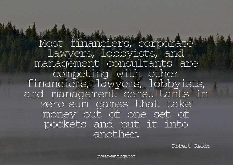 Most financiers, corporate lawyers, lobbyists, and mana
