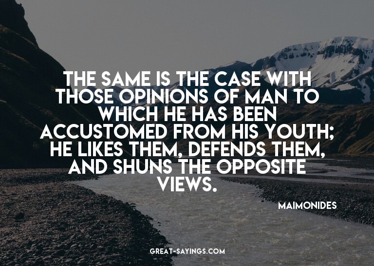 The same is the case with those opinions of man to whic