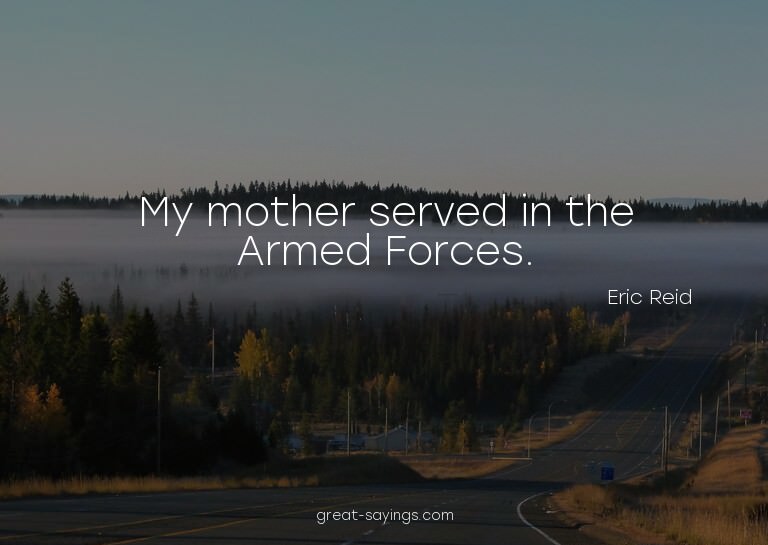My mother served in the Armed Forces.

