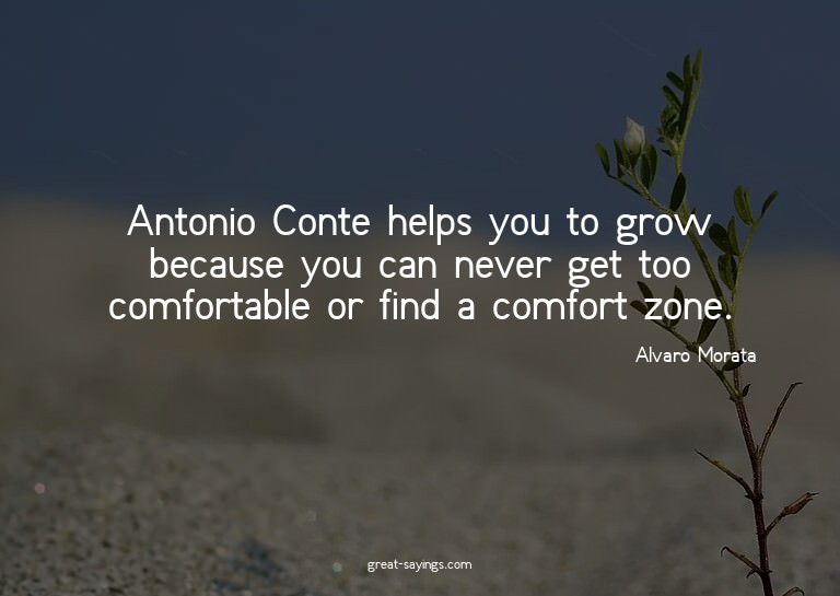 Antonio Conte helps you to grow because you can never g