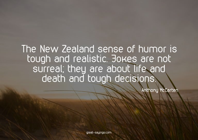 The New Zealand sense of humor is tough and realistic.