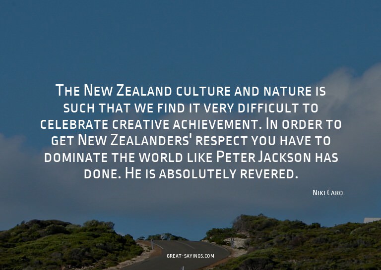 The New Zealand culture and nature is such that we find