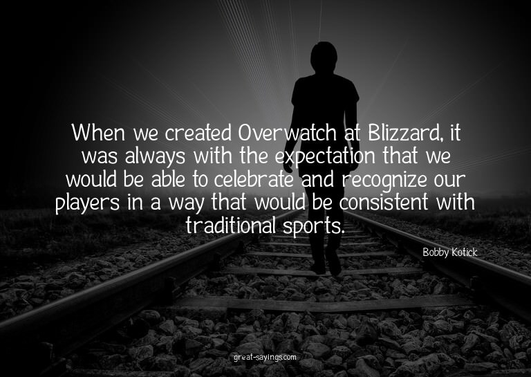 When we created Overwatch at Blizzard, it was always wi