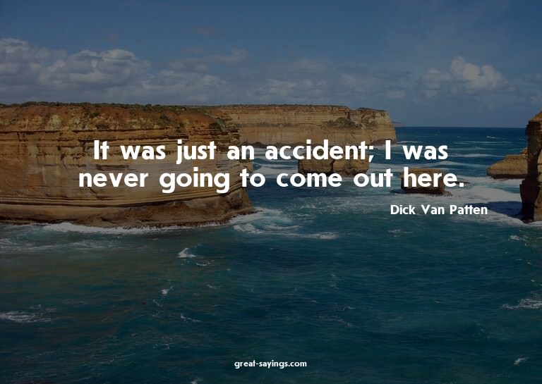 It was just an accident; I was never going to come out