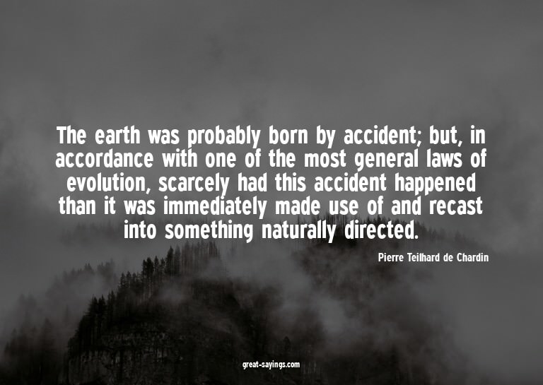 The earth was probably born by accident; but, in accord