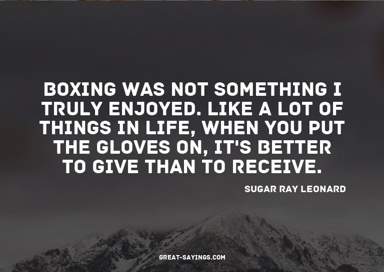 Boxing was not something I truly enjoyed. Like a lot of