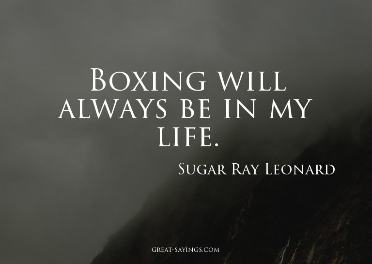Boxing will always be in my life.

