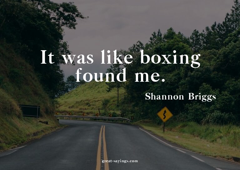 It was like boxing found me.

