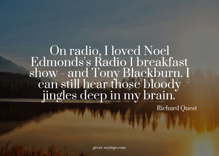 On radio, I loved Noel Edmonds's Radio 1 breakfast show