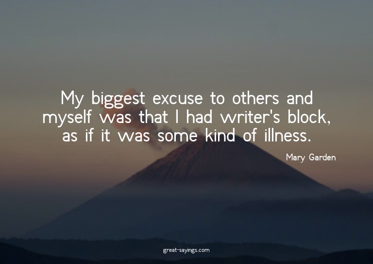 My biggest excuse to others and myself was that I had w