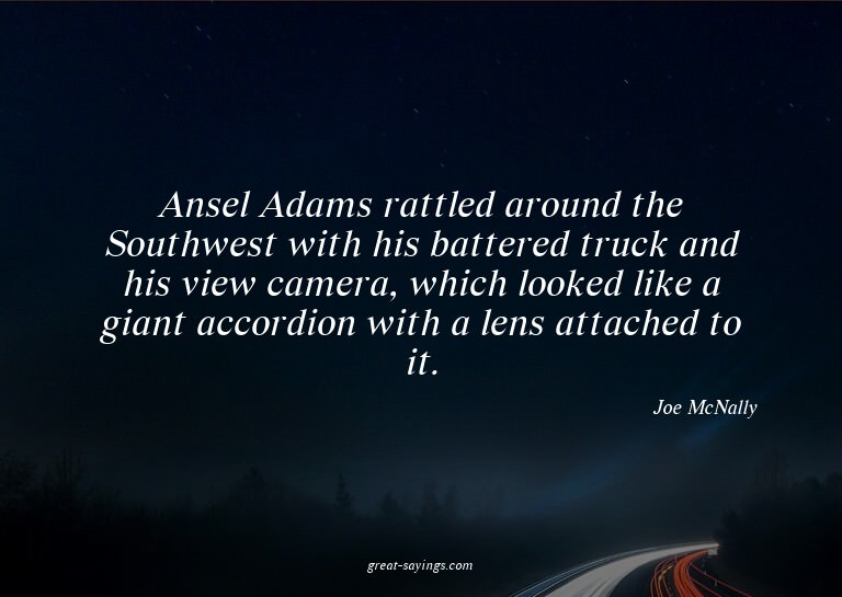 Ansel Adams rattled around the Southwest with his batte