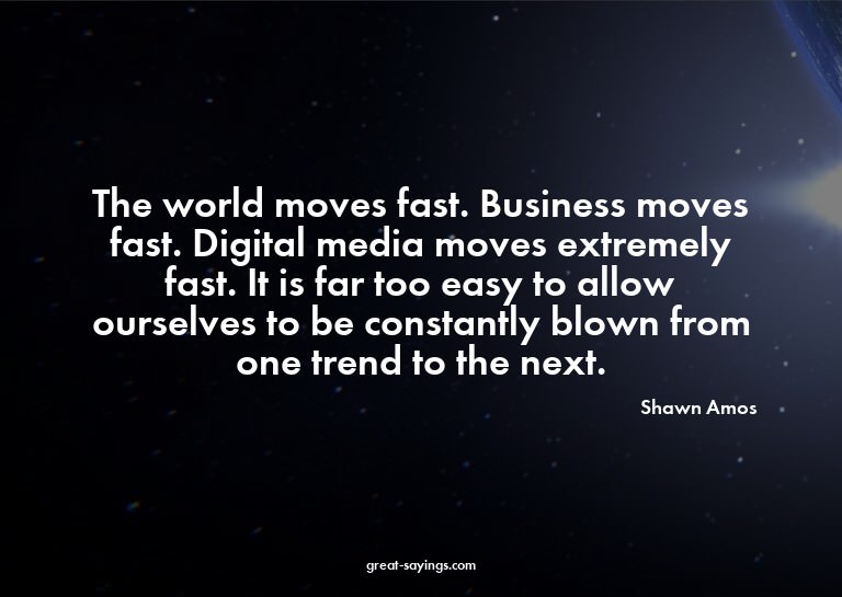The world moves fast. Business moves fast. Digital medi