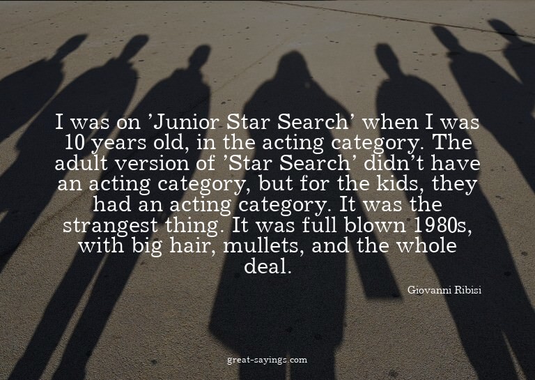 I was on 'Junior Star Search' when I was 10 years old,