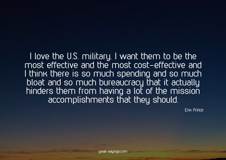 I love the U.S. military. I want them to be the most ef
