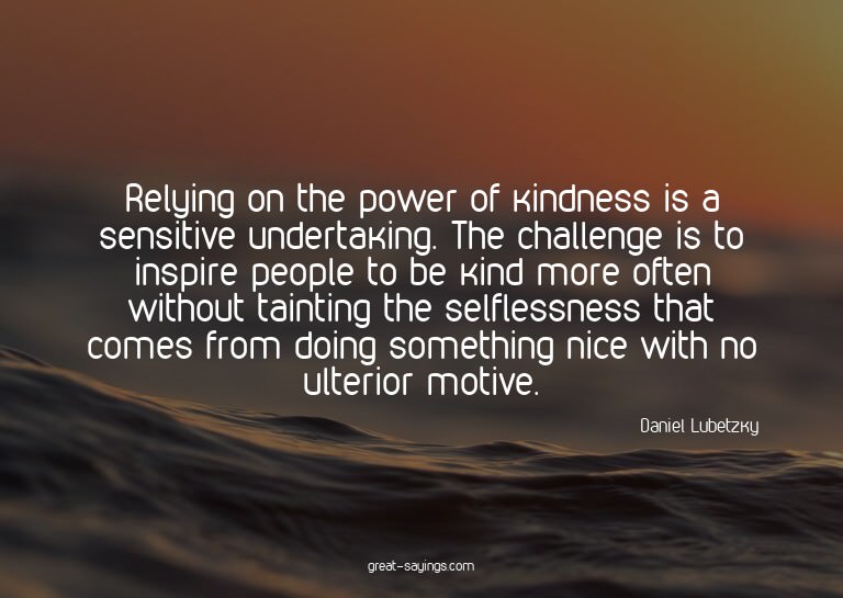 Relying on the power of kindness is a sensitive underta