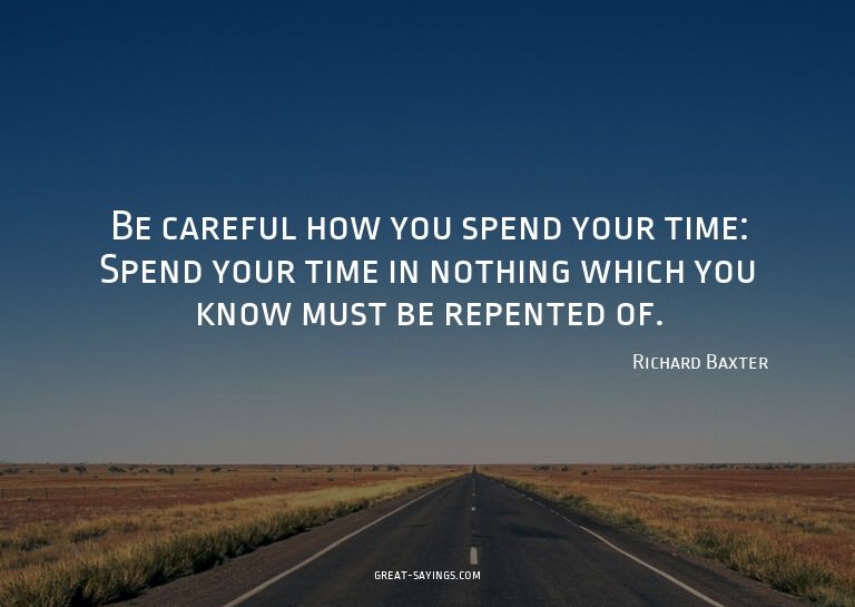 Be careful how you spend your time: Spend your time in