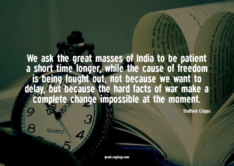 We ask the great masses of India to be patient a short