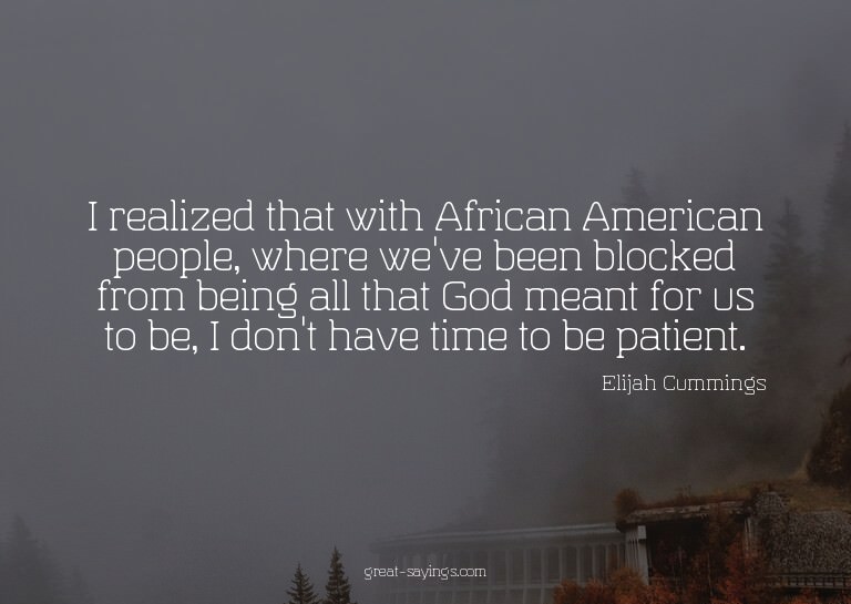 I realized that with African American people, where we'