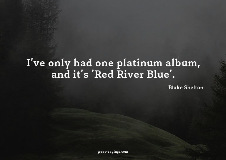 I've only had one platinum album, and it's 'Red River B
