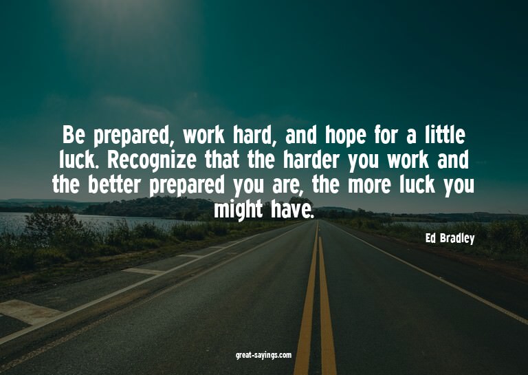 Be prepared, work hard, and hope for a little luck. Rec