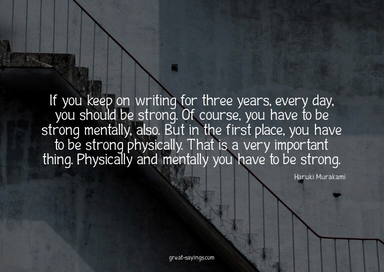 If you keep on writing for three years, every day, you