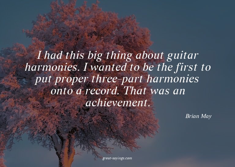 I had this big thing about guitar harmonies. I wanted t