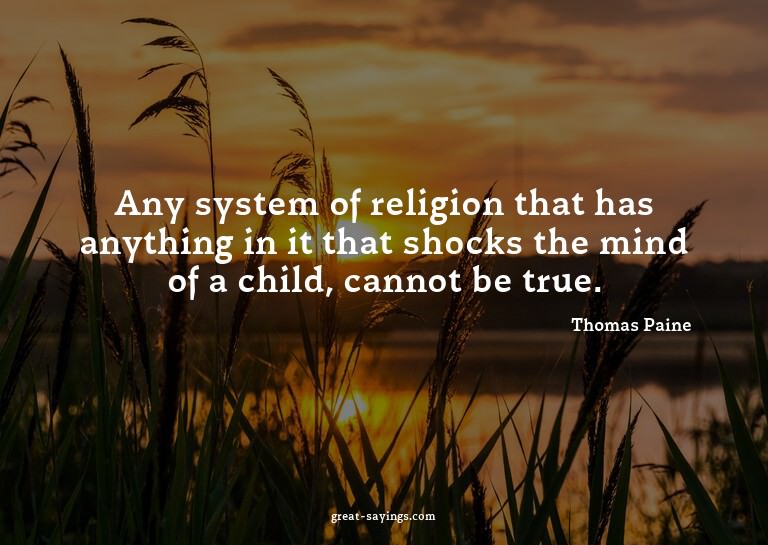 Any system of religion that has anything in it that sho