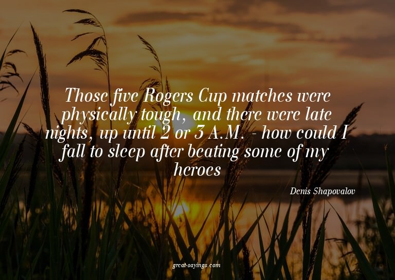Those five Rogers Cup matches were physically tough, an