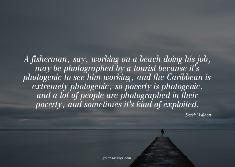 A fisherman, say, working on a beach doing his job, may