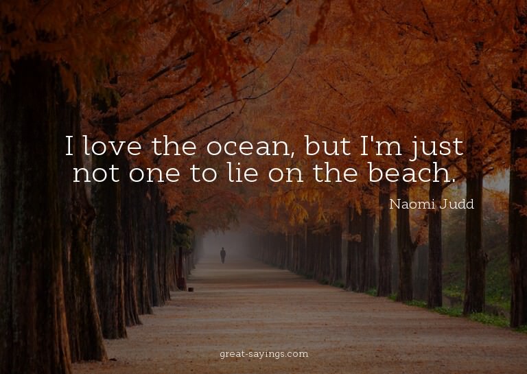 I love the ocean, but I'm just not one to lie on the be