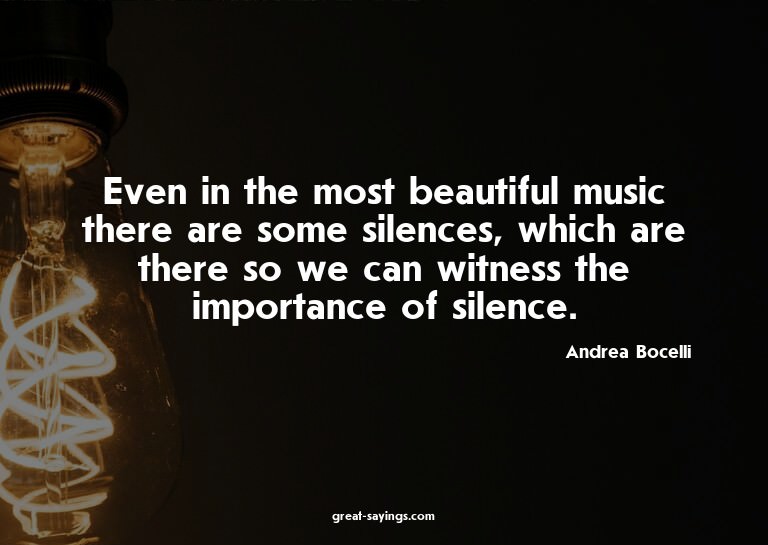 Even in the most beautiful music there are some silence