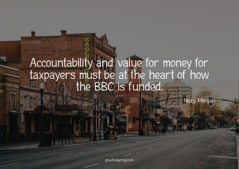 Accountability and value for money for taxpayers must b