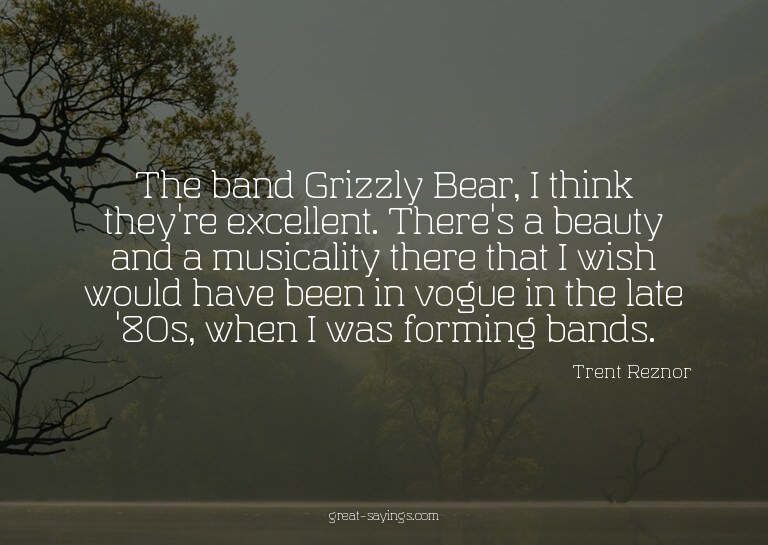 The band Grizzly Bear, I think they're excellent. There