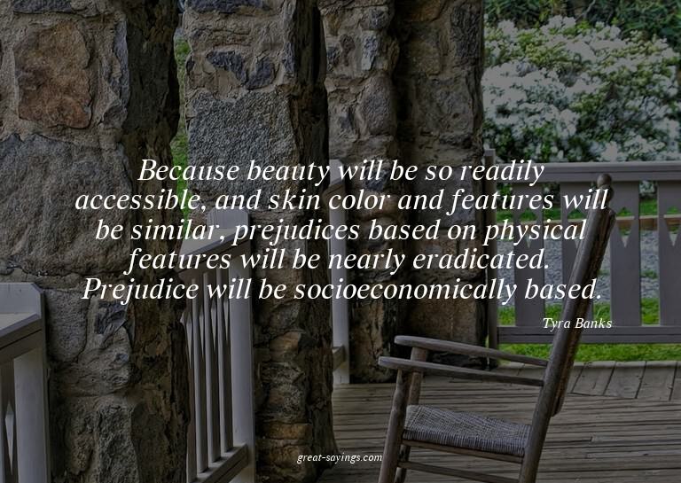 Because beauty will be so readily accessible, and skin