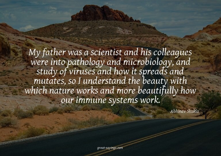 My father was a scientist and his colleagues were into