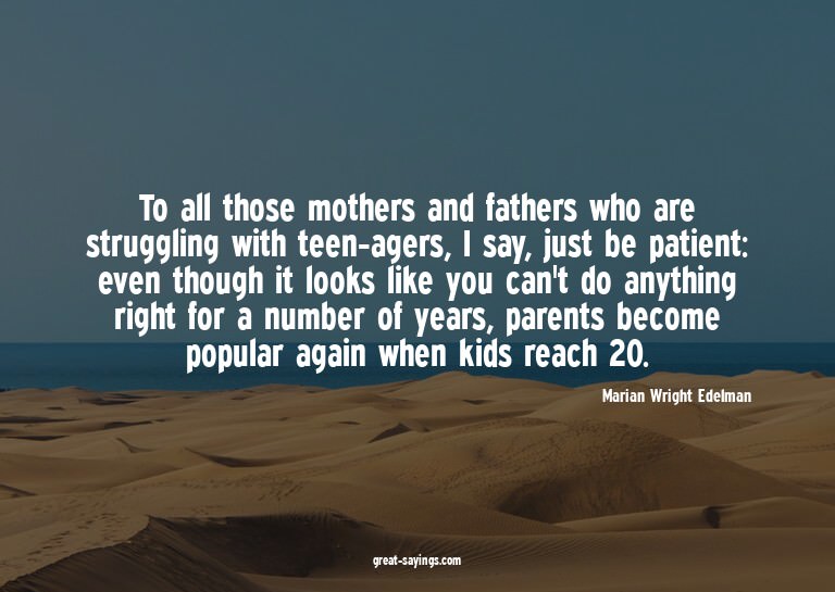To all those mothers and fathers who are struggling wit