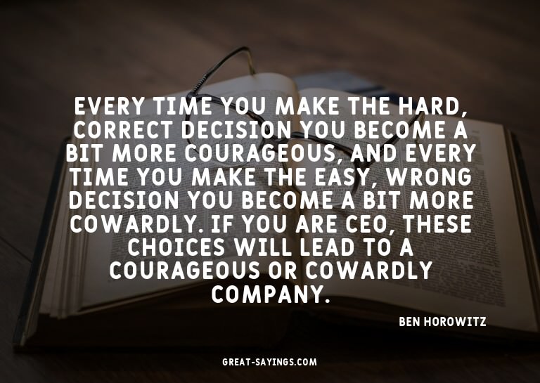 Every time you make the hard, correct decision you beco