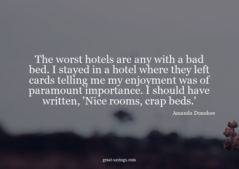 The worst hotels are any with a bad bed. I stayed in a
