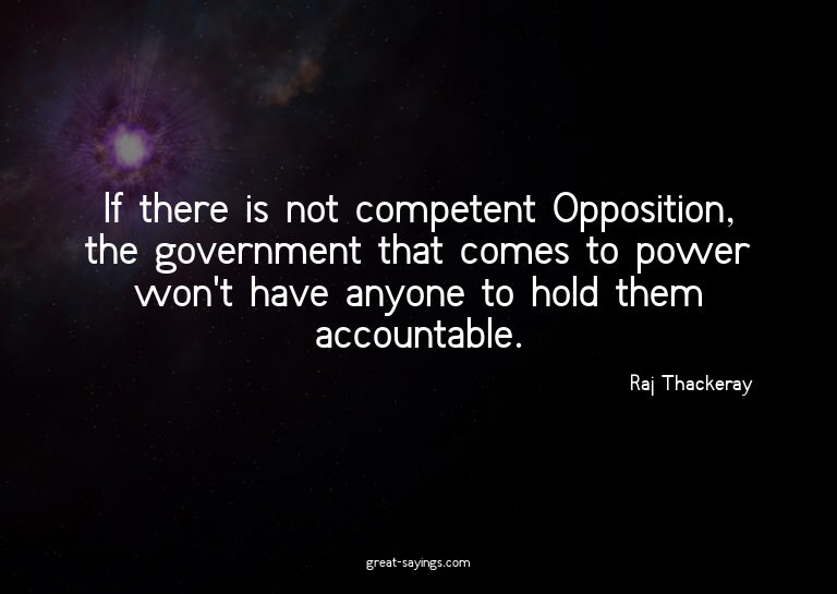 If there is not competent Opposition, the government th