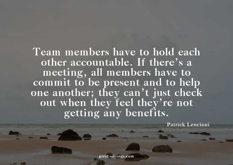 Team members have to hold each other accountable. If th