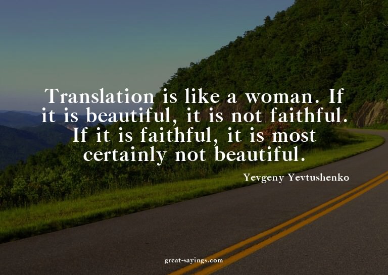 Translation is like a woman. If it is beautiful, it is