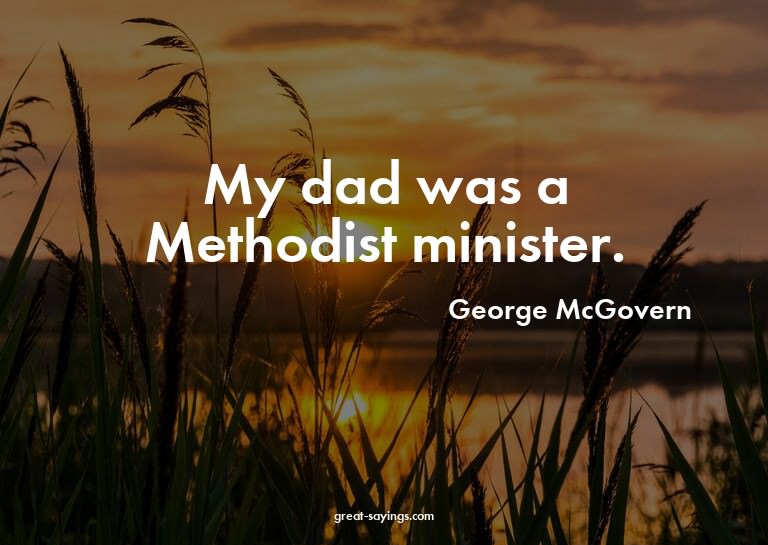My dad was a Methodist minister.

